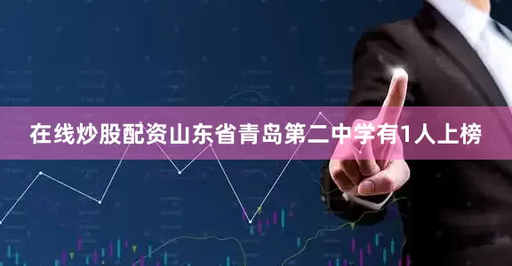 在线炒股配资山东省青岛第二中学有1人上榜