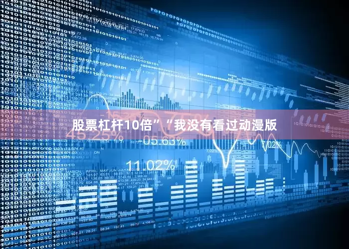 股票杠杆10倍”“我没有看过动漫版