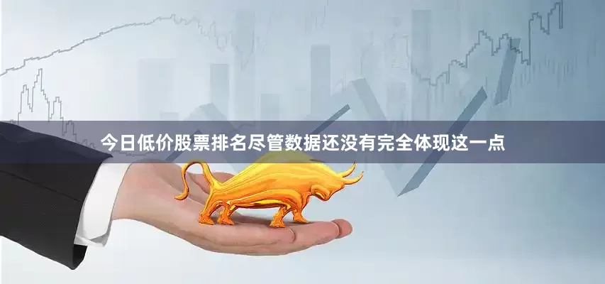 今日低价股票排名尽管数据还没有完全体现这一点