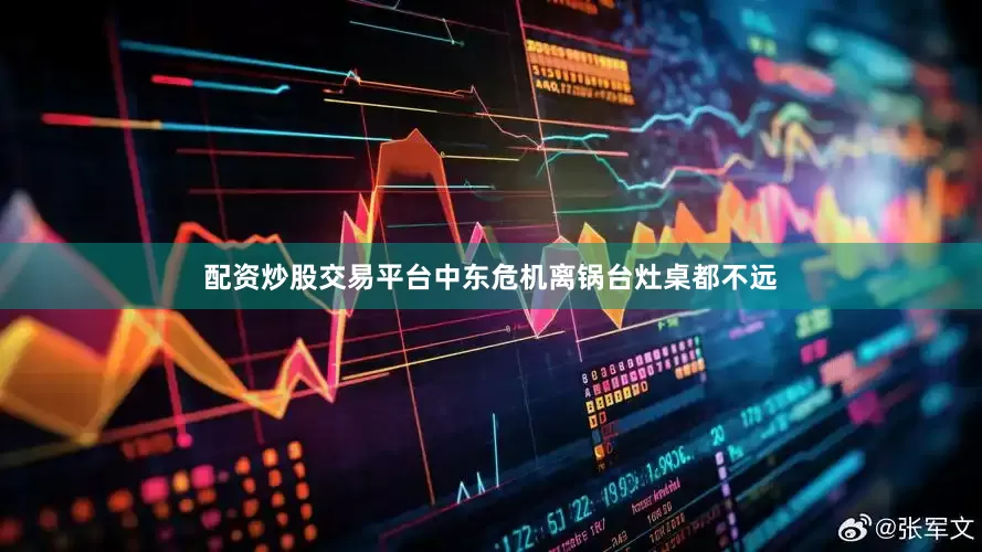 配资炒股交易平台中东危机离锅台灶桌都不远
